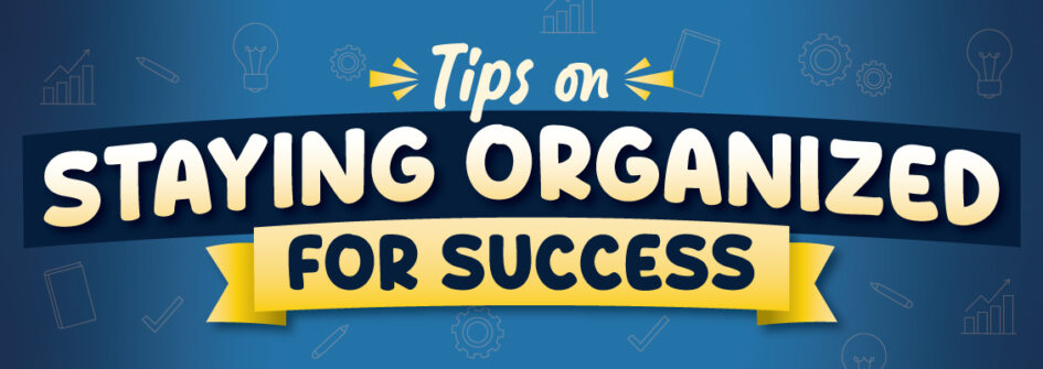 Tips on Staying Organized For Success